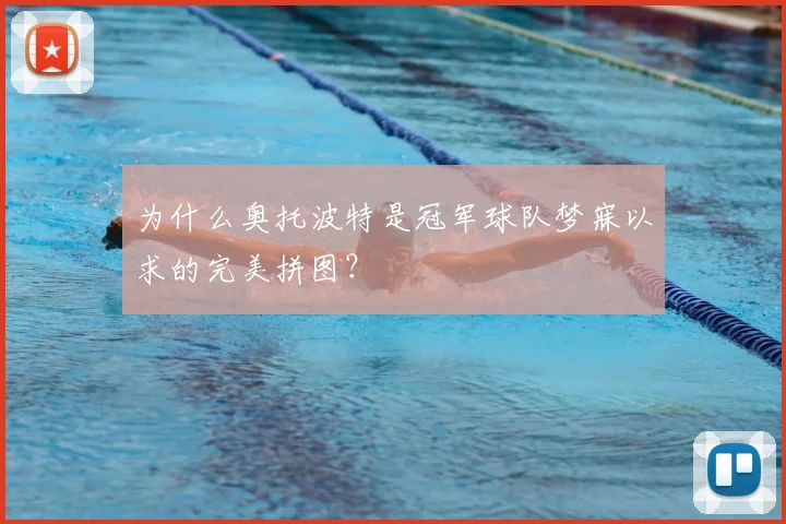 为什么奥托波特是冠军球队梦寐以求的完美拼图？