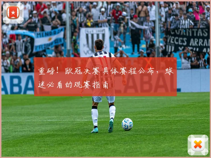 重磅！欧冠决赛具体赛程公布，球迷必看的观赛指南