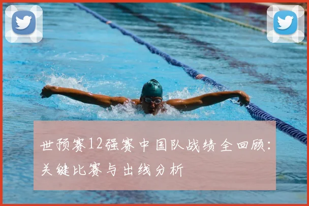 世预赛12强赛中国队战绩全回顾：关键比赛与出线分析