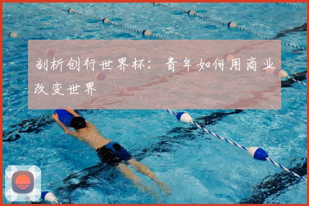 剖析创行世界杯：青年如何用商业改变世界