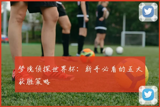梦境侦探世界杯：新手必看的五大获胜策略