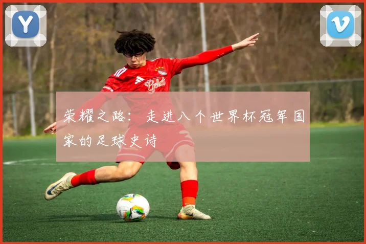 荣耀之路：走进八个世界杯冠军国家的足球史诗