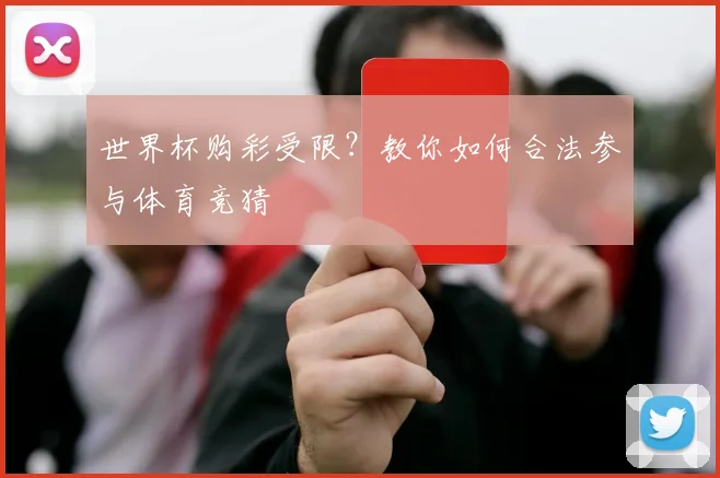 世界杯购彩受限？教你如何合法参与体育竞猜